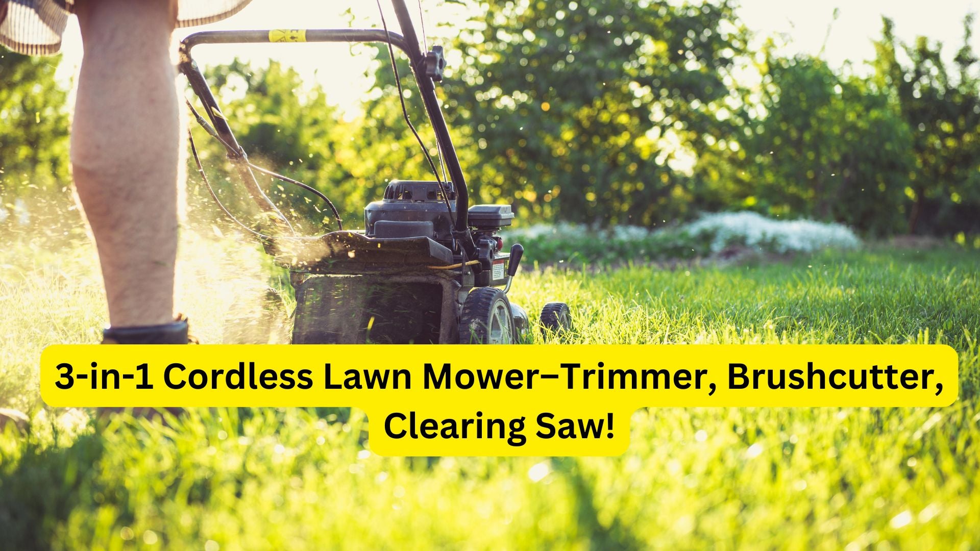 3-in-1 Cordless Lawn Mower–Trimmer, Brushcutter, Clearing Saw!