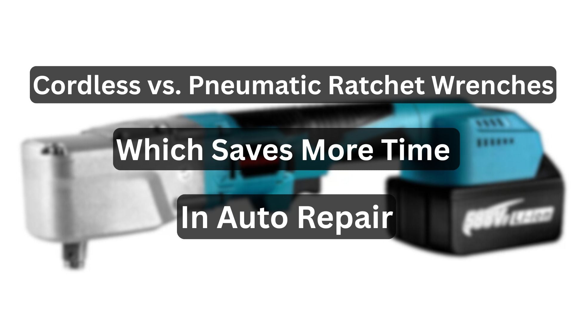 Cordless vs. Pneumatic Ratchet Wrenches Which Saves More Time In Auto Repair