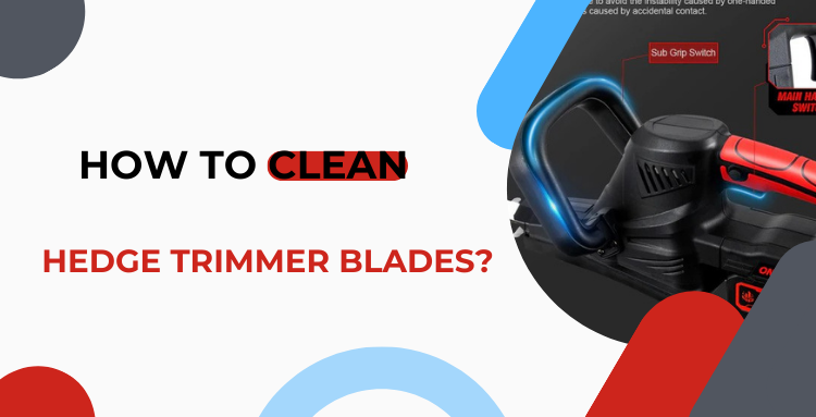 How to Clean Hedge Trimmer Blades?