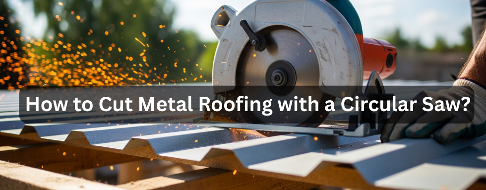 How to Cut Metal Roofing with a Circular Saw