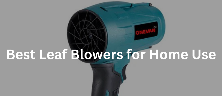 Autumn Essentials: Best Leaf Blowers for Home Use