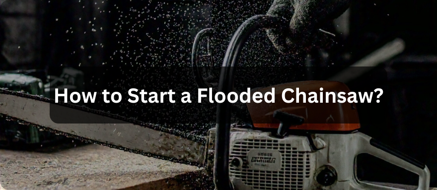 How to Troubleshoot and Start a Flooded Chainsaw: A Guide for Gas, Electric, and Battery-Powered Models