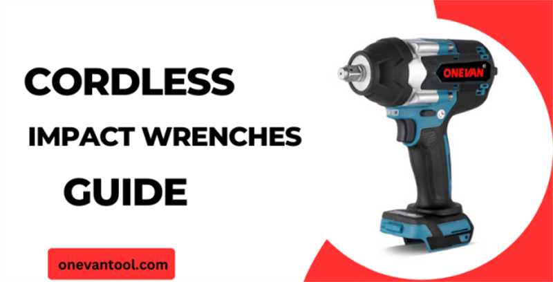 A Guide to Cordless Impact Wrenches for Every Task ONEVAN