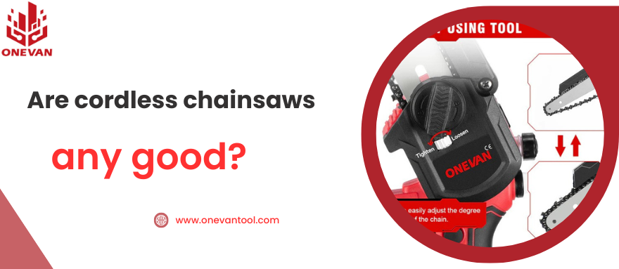 Are Cordless Chainsaws Any Good? Exploring the Advantages of Cordless Chainsaws