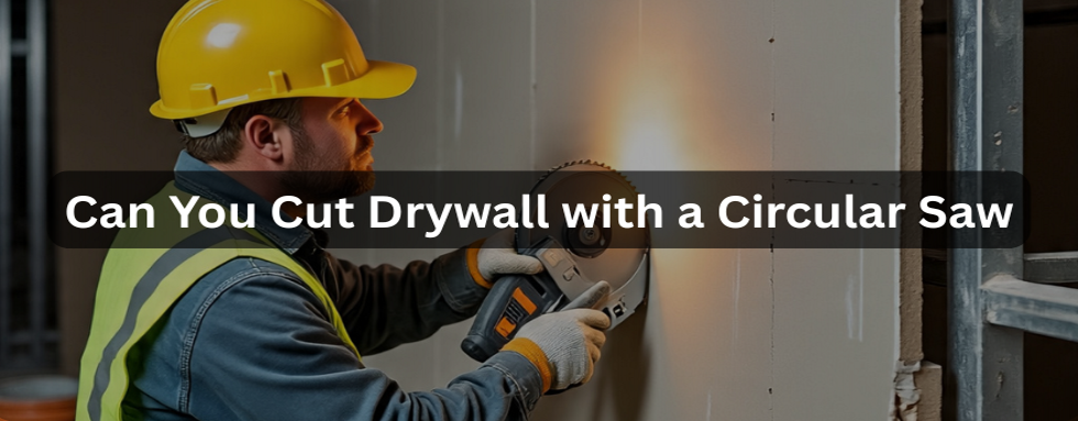 Can You Cut Drywall with a Circular Saw?
