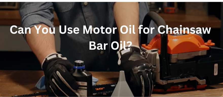 Can You Use Motor Oil for Chainsaw Bar Oil ONEVAN