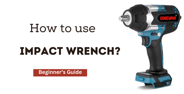 How to Use an Impact Wrench: A Comprehensive Guide– ONEVAN