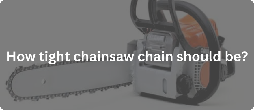 How Tight Should a Chainsaw Chain Be