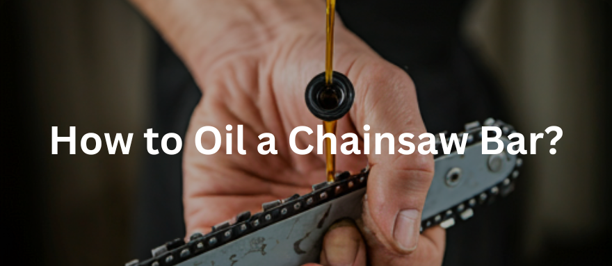 How to Oil a Chainsaw Bar?