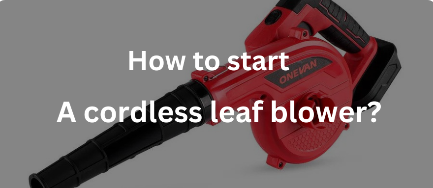 How to Start a Cordless Leaf Blower?