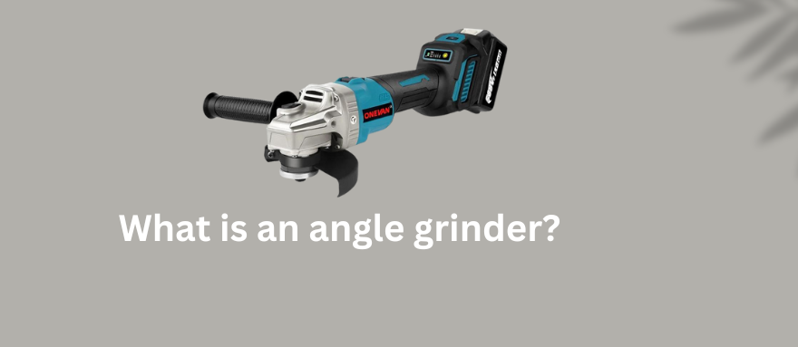 What Is An Angle Grinder And What Is It Used For?