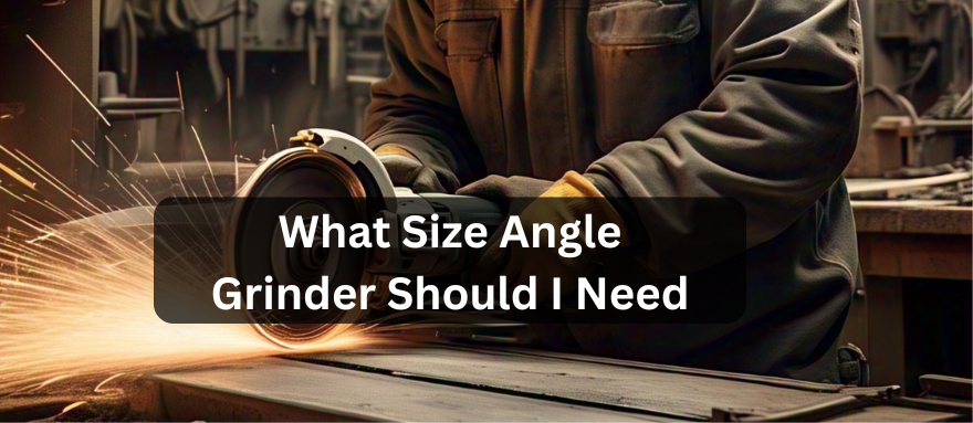 What Size Angle Grinder Do I Need