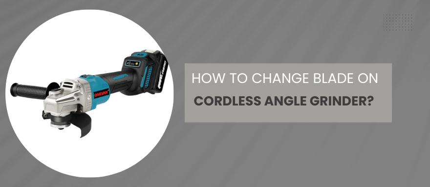 How to Change Blade on a Cordless Angle Grinder?