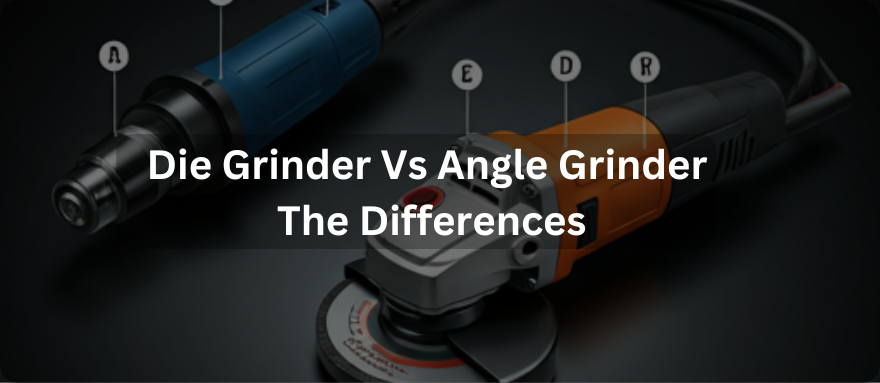 Die Grinder Vs. Angle Grinder: The Differences